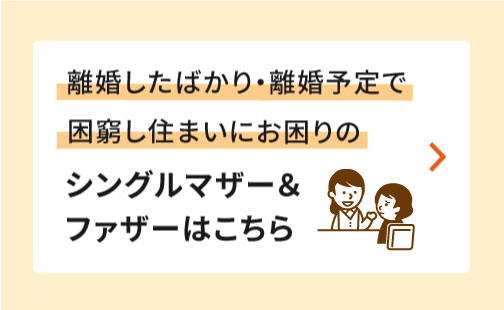 離婚したばかり・離婚予定で困窮し住まいにお困りのシングルマザー&ファザーはこちら